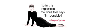 Nothing is impossible, the word itself says 'I'm possible'! - Audrey Hepburn